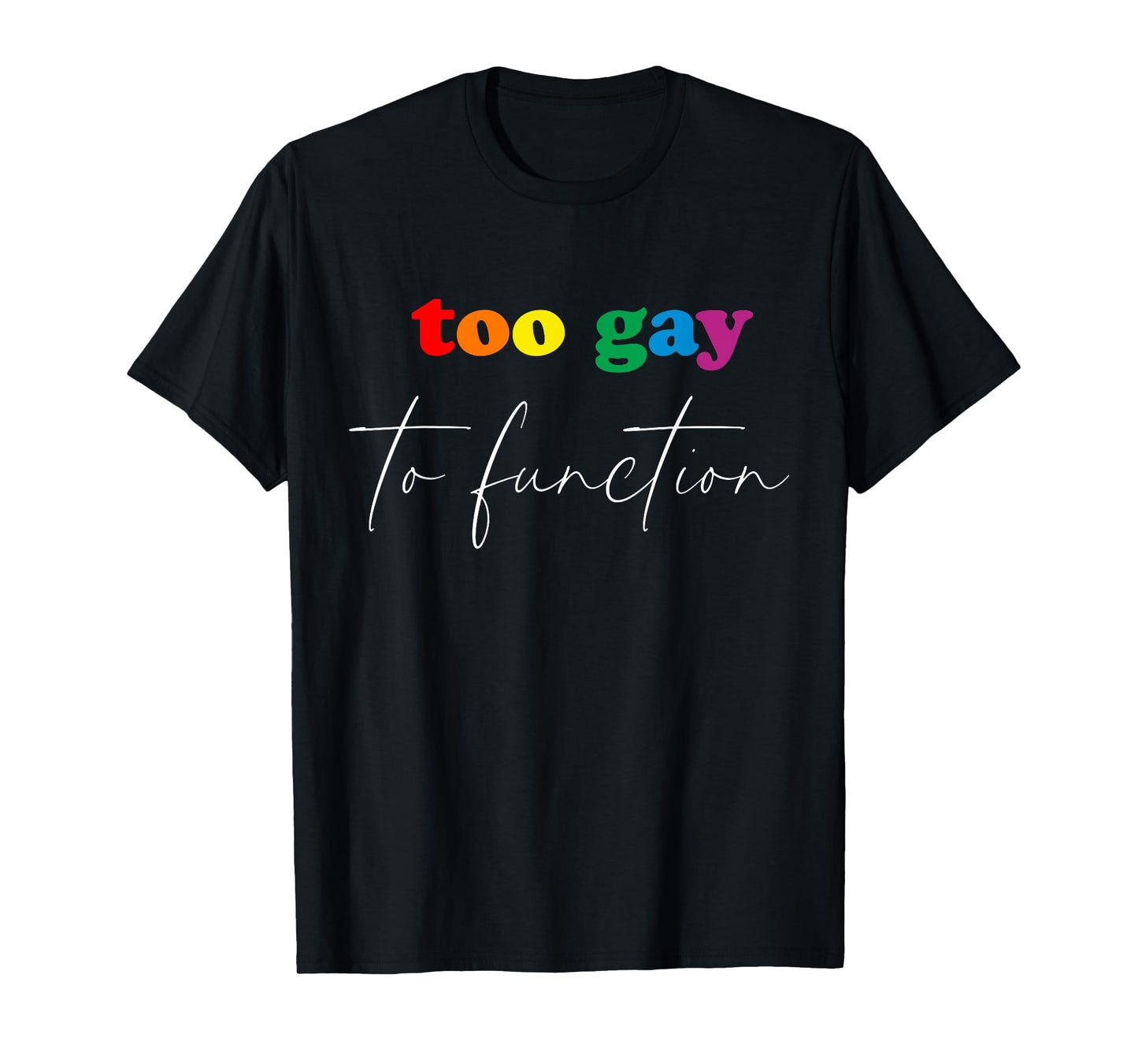 180g pure cotton round neck single side printed t-shirt, t-shirt that is too gay to be functional, casual t-shirt for men and women, perfect t-shirt for holiday gift, Christmas gift, 2025 gift, New Year gift